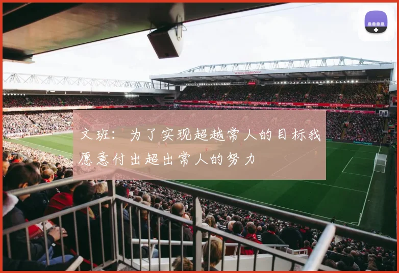 文班：为了实现超越常人的目标我愿意付出超出常人的努力